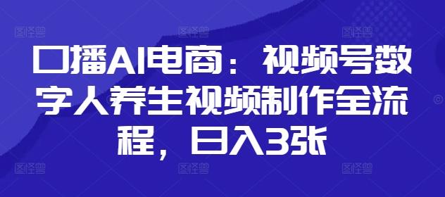 口播AI电商:视频号数字人养生视频制作全流程,日入3张