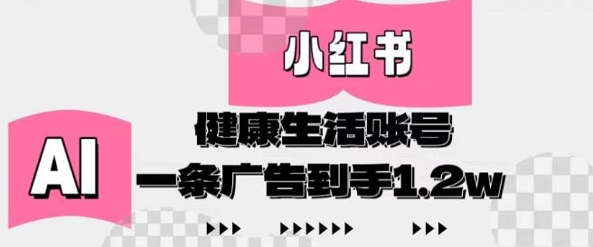 小红书AI健康生活账号,作品制作简单好变现,一条广告到手1.2w