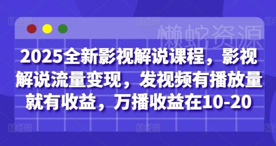 2025全新影视解说课程,影视解说流量变现,发视频有播放量就有收益,万播收益在10-20