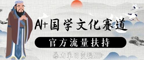 AI+国学文化赛道,官方流量扶持,暴力单日变现数张