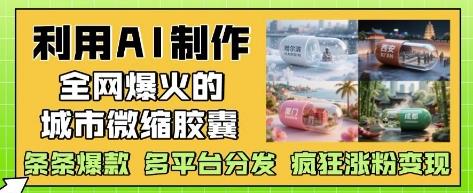 利用AI制作全网爆火的城市微缩胶囊,条条爆款, 多平台分发,疯狂涨粉变现