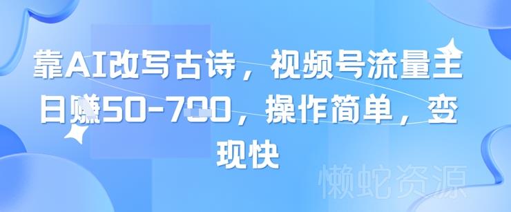 靠AI改写古诗,视频号流量主日入几张,操作简单,变现快