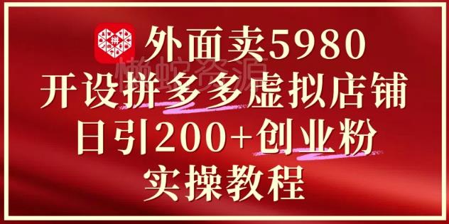 外面卖5980开设拼多多虚拟店铺：单日引流200+创业付费粉实战教程