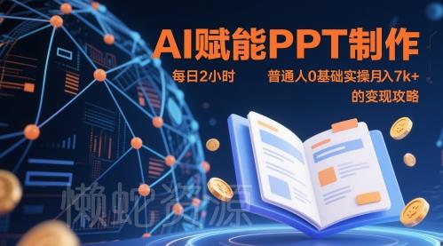 AI赋能PPT制作,每日2小时,普通人0基础实操月入7k+ 的变现攻略
