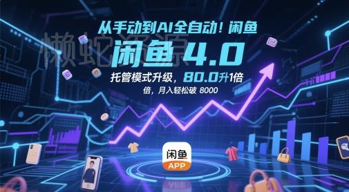 从手动到AI全自动!闲鱼4.0托管模式升级,效率提升10 倍,月入轻松破 8k【揭秘】