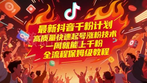 最新抖音千粉计划,高质量快速起号涨粉技术,一周就能上千粉,全流程保姆级教程