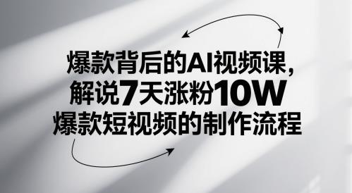 爆款背后的AI视频课,解说7天涨粉10W爆款短视频的制作流程
