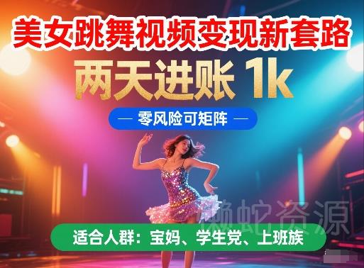 美女跳舞视频变现新套路,两天进账 1k,零风险可矩阵【揭秘】