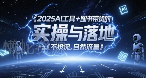 2025AI工具+图书带货的实操与落地,图文起号带货全攻略,不投流,自然流量