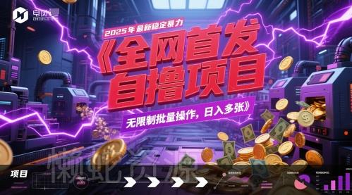 全网首发,2025年最新稳定暴力全自动自撸项目,无限制批量操作,日入多张【揭秘】