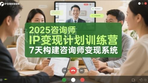 2025咨询师IP变现计划训练营,7天构建咨询师变现系统