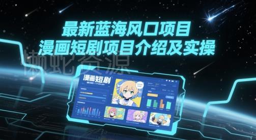 最新蓝海风口项目,漫画短剧项目介绍及实操