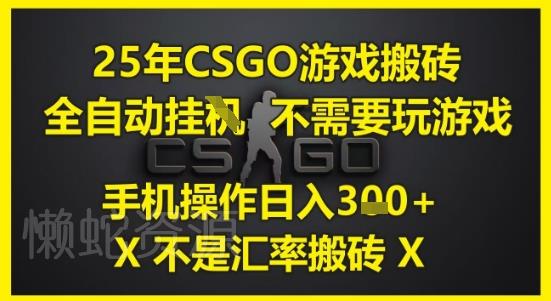 25年CSGO游戏搬砖，全自动运行，不需要玩游戏，手机操作日入3张(不是汇率搬砖)【揭秘】