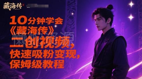 10分钟学会《藏海传》二创视频,快速吸粉变现,保姆级教程