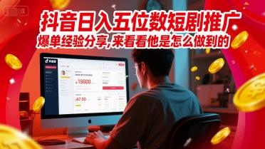抖音日入五位数短剧推广爆单经验分享,来看看他是怎么做到的?