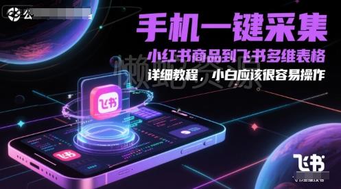 手机一键采集小红书商品到飞书多维表格,详细教程,小白应该很容易操作