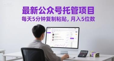 最新公众号托管项目,每天5分钟复制粘贴,月入5位数【揭秘】
