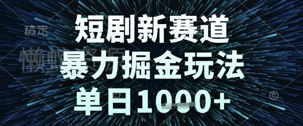 短剧新赛道,暴力掘金玩法,单日1k+【揭秘】