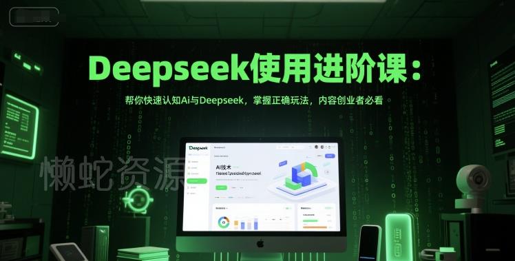 Deepseek使用进阶课:帮你快速认知Ai与Deepseek,掌握正确玩法,内容创业者必看