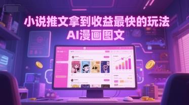 小说推文拿到收益最快的玩法,AI漫画图文