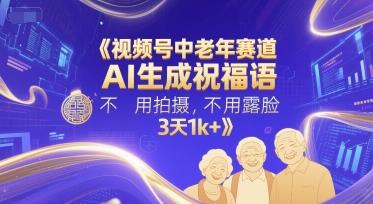 视频号中老年赛道,AI生成祝福语,不用拍摄,不用露脸,3天1k+