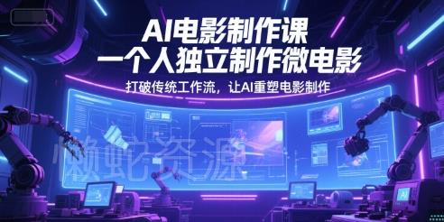 AI电影制作课,一个人独立制作微电影,打破传统工作流,让AI重塑电影制作