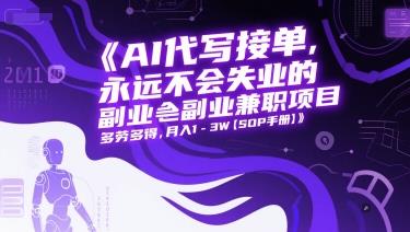 AI代写接单,永远不会失业的副业兼职项目,多劳多得,月入1-3W【SOP手册】