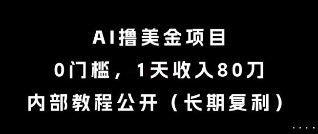 AI撸美金项目,0门槛,1天收入80刀,内部教程公开(长期复利)【揭秘】
