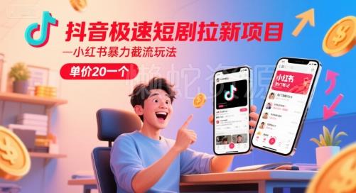 抖音极速短剧拉新项目,小红书暴力截流玩法,单价20一个
