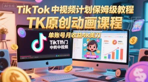 TikTok中视频计划保姆级教程,TK原创动画课程,单账号月收益4k美刀