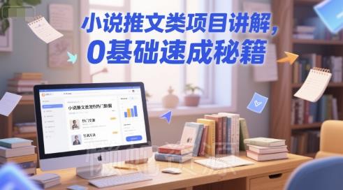 小说推文类项目讲解,0 基础速成秘籍