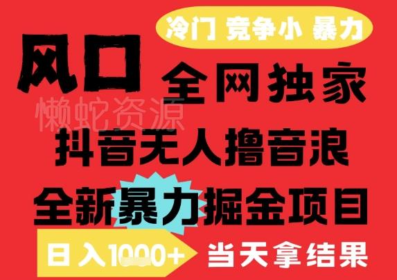 25年6月高爆抖音无人直播最新撸音浪掘金项目,解放双手小白可做,无脑日入1k+,门槛低【揭秘】