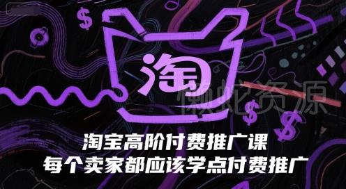 淘宝高阶付费推广课,每个卖家都应该学点付费推广