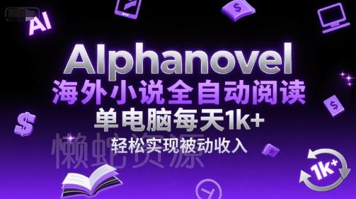 AIphanovel海外小说全自动阅读,单电脑每天1k+,轻松实现被动收入【揭秘】