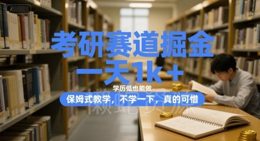 考研赛道掘金,一天1k+,学历低也能做,保姆式教学,不学一下,真的可惜【揭秘】