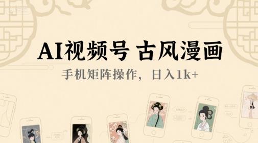 AI视频号古风漫画,手机矩阵操作,日入1k+