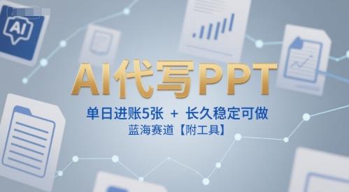 AI代写PPT,单日进账5张+,长久稳定可做,蓝海赛道【附工具】