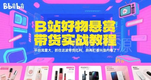 B站好物悬赏带货实战教程,平台流量大,抓住这波带货红利,别再盯着抖音内卷了