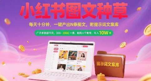 小红书图文种草,每天十分钟,一键产出N条图文, 广子多到接不完, 300-3k一条,矩阵n个账号月入几个W