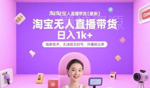 淘宝无人直播带货【最新】,日入1k+,独家技术,无违规无封号,开播就出单【揭秘】