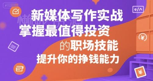 新媒体写作实战,学握最值得投资的职场技能,提升你的挣钱能力