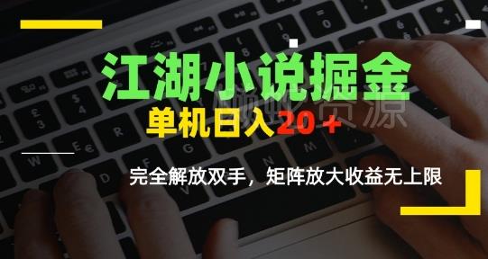 江湖小说掘金,单机日入10-20+,全自动软件操作,完全解放双手,矩阵放大收益无上限
