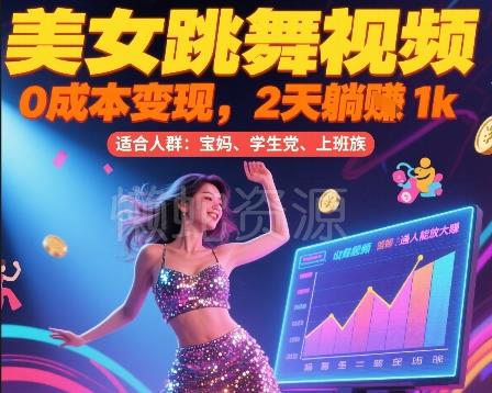 美女跳舞视频,0成本变现,2天躺入1k,普通人也能放大挣【揭秘】