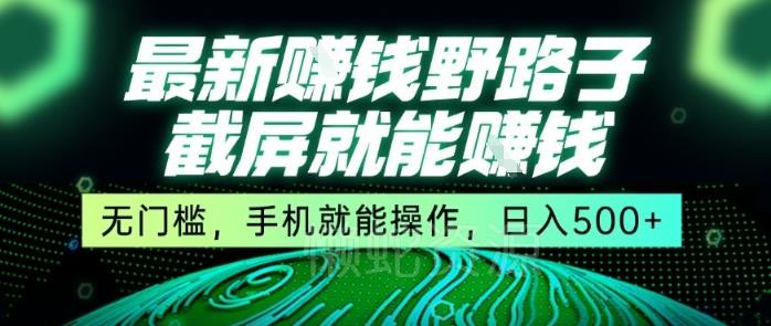最新野路子截屏就能挣钱,无门槛,手机就能操作,日入5张【揭秘】