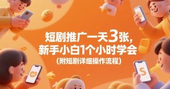 短剧推广一天3张,新手小白1个小时学会(附短剧详细操作流程)