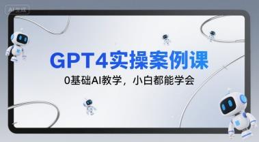 GPT4实操案例课,0基础AI教学,小白都能学会