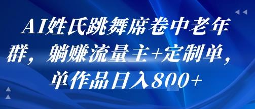 AI姓氏跳舞席卷中老年群,躺挣流量主+定制单,单作品日入8张