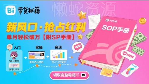 B站哔哩哔哩带货秘籍,新风口,抢占红利,单月轻松破万【附SOP手册】