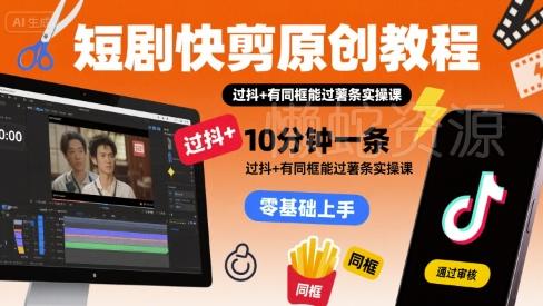 短剧快剪原创教程,10分钟一条,过抖+有同框能过薯条实操课