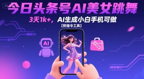 今日头条号AI美女跳舞,3天1k+,AI生成小白手机可做【附指令工具】